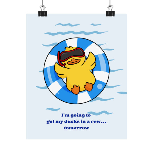Rubber Duck Float Poster — “I’m going to get my ducks in a row… tomorrow” Matte Vertical Wall Art